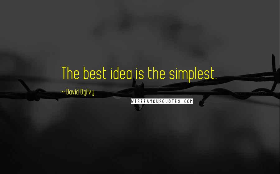 David Ogilvy Quotes: The best idea is the simplest.