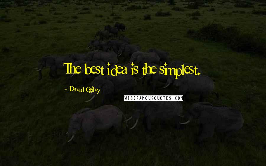 David Ogilvy Quotes: The best idea is the simplest.