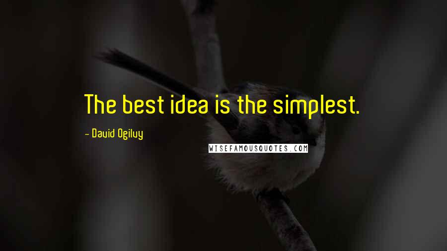 David Ogilvy Quotes: The best idea is the simplest.