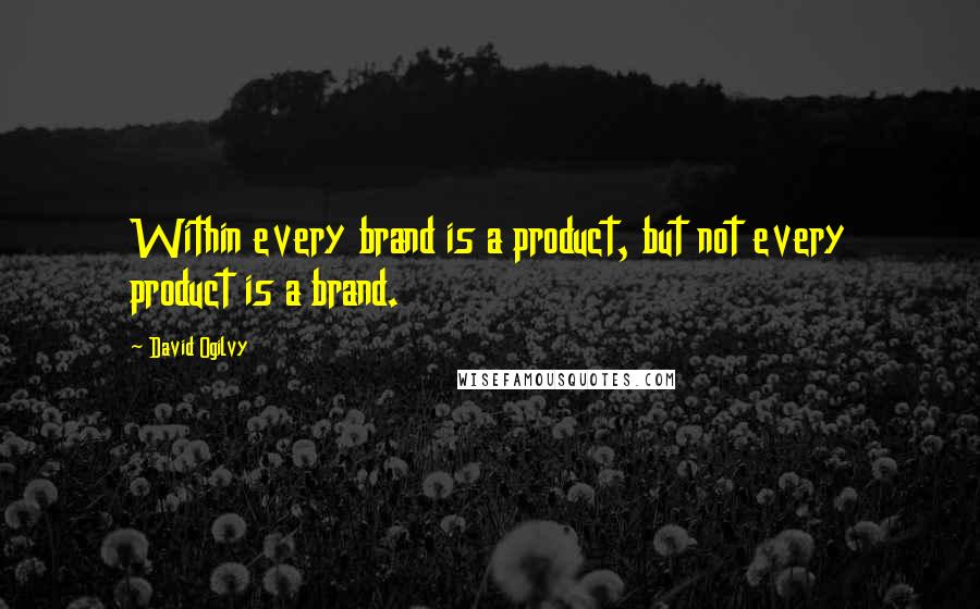 David Ogilvy Quotes: Within every brand is a product, but not every product is a brand.