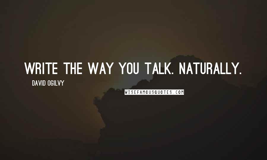 David Ogilvy Quotes: Write the way you talk. Naturally.