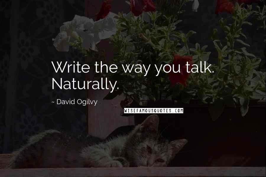 David Ogilvy Quotes: Write the way you talk. Naturally.