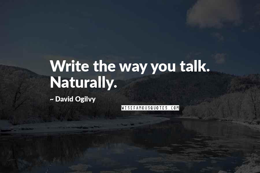 David Ogilvy Quotes: Write the way you talk. Naturally.