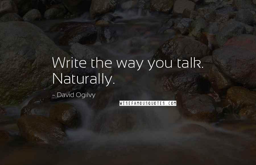 David Ogilvy Quotes: Write the way you talk. Naturally.