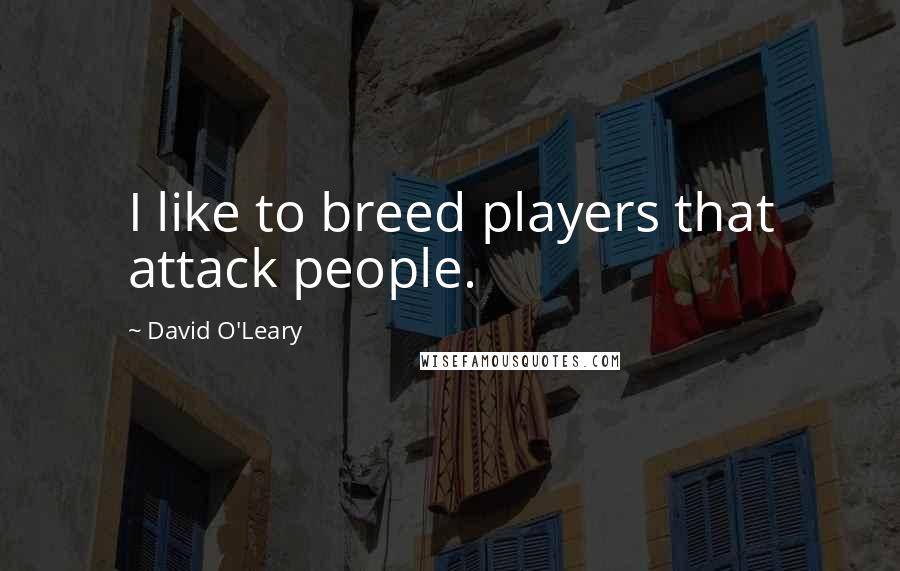 David O'Leary Quotes: I like to breed players that attack people.