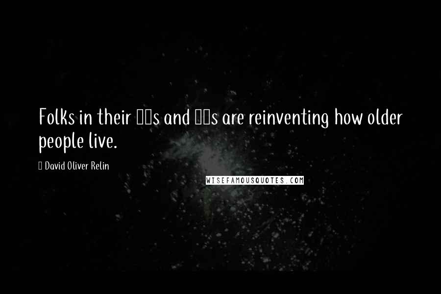 David Oliver Relin Quotes: Folks in their 60s and 80s are reinventing how older people live.
