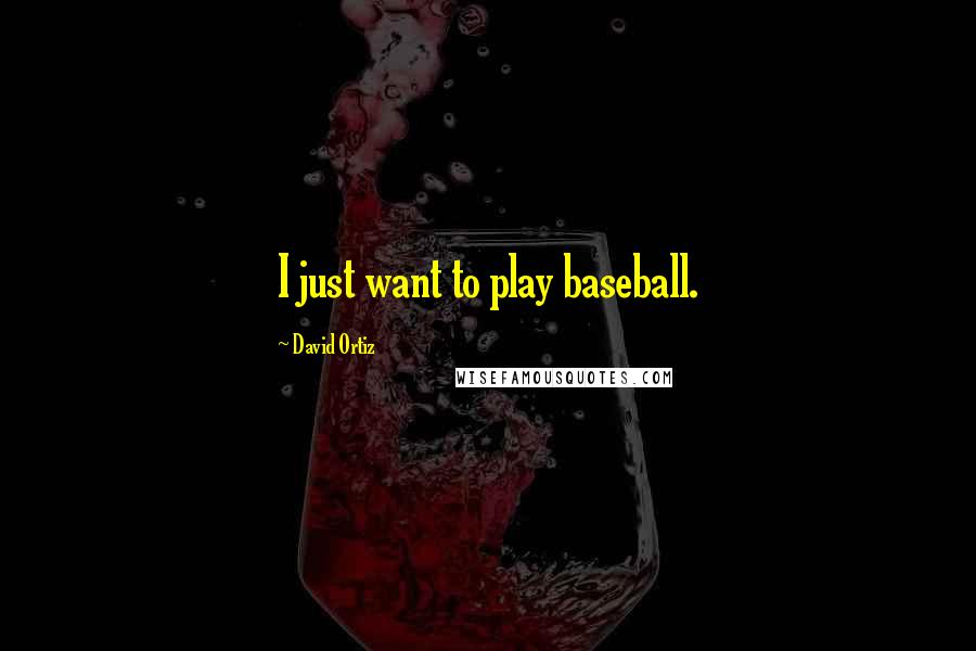 David Ortiz Quotes: I just want to play baseball.