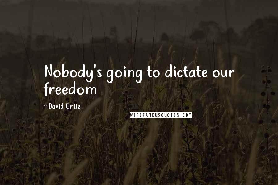 David Ortiz Quotes: Nobody's going to dictate our freedom