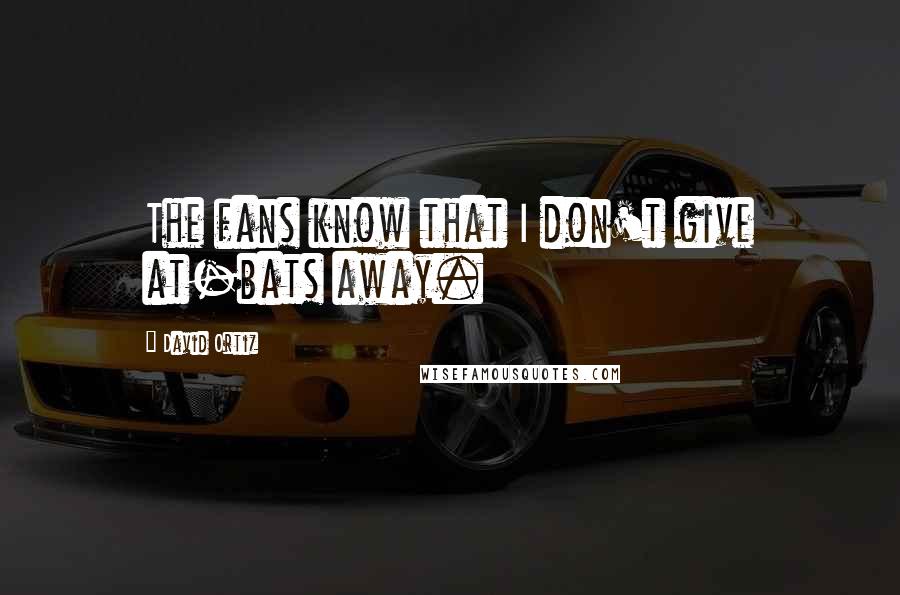 David Ortiz Quotes: The fans know that I don't give at-bats away.