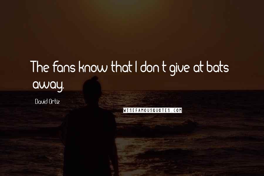 David Ortiz Quotes: The fans know that I don't give at-bats away.