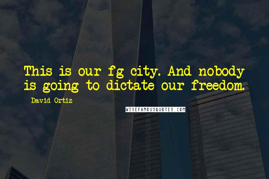 David Ortiz Quotes: This is our fg city. And nobody is going to dictate our freedom.