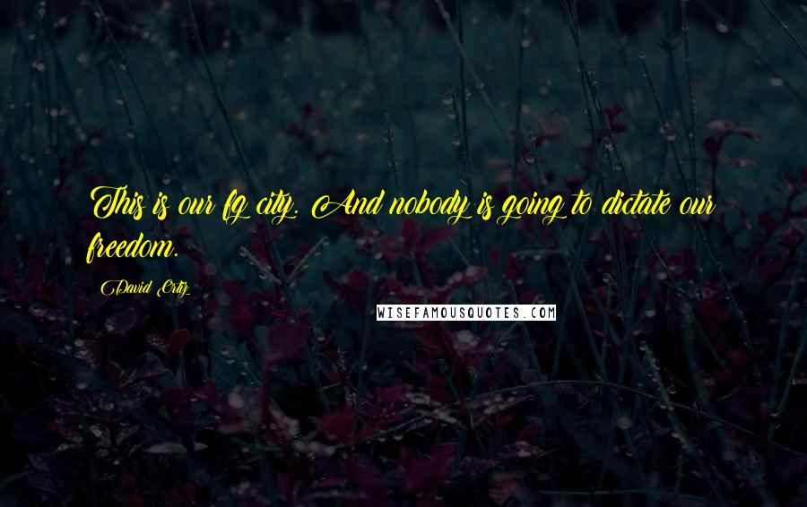 David Ortiz Quotes: This is our fg city. And nobody is going to dictate our freedom.