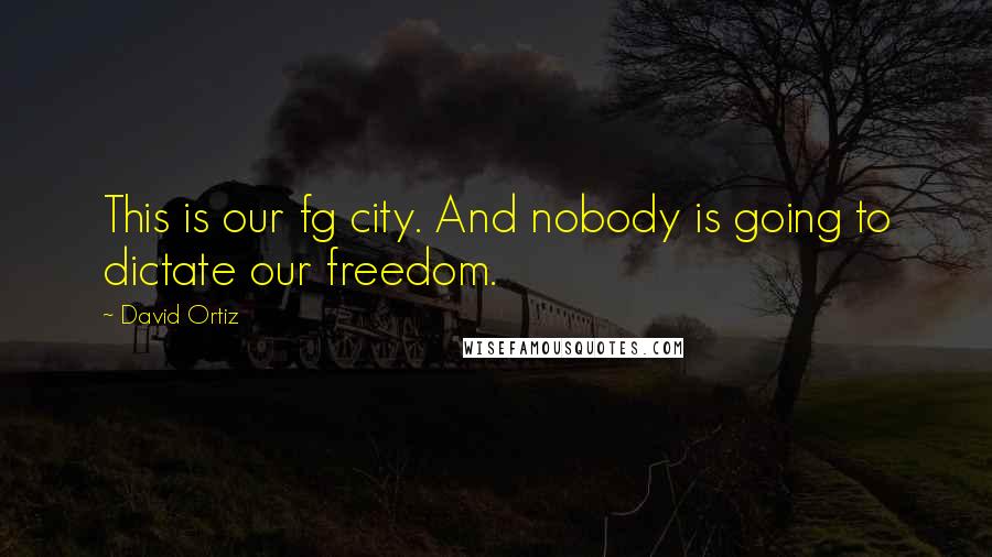 David Ortiz Quotes: This is our fg city. And nobody is going to dictate our freedom.