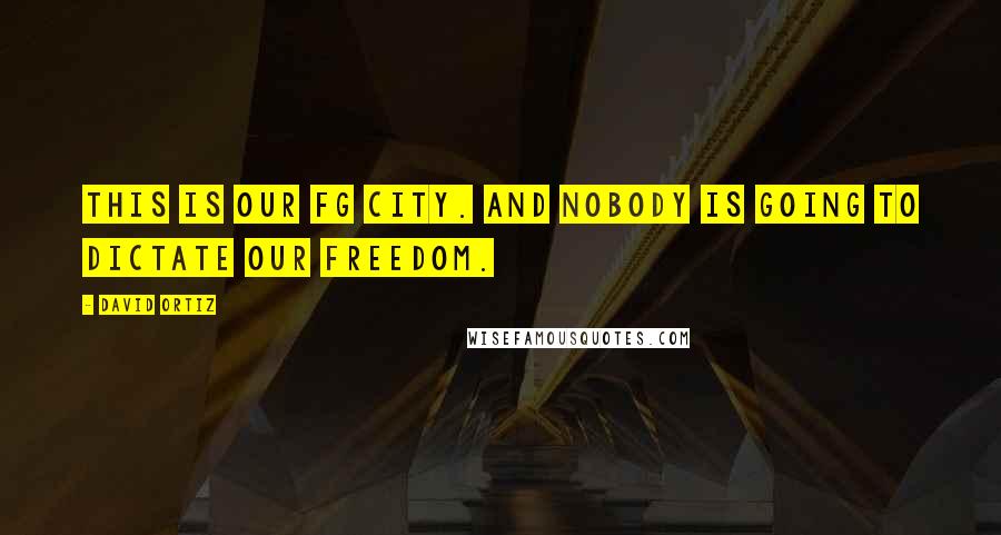 David Ortiz Quotes: This is our fg city. And nobody is going to dictate our freedom.