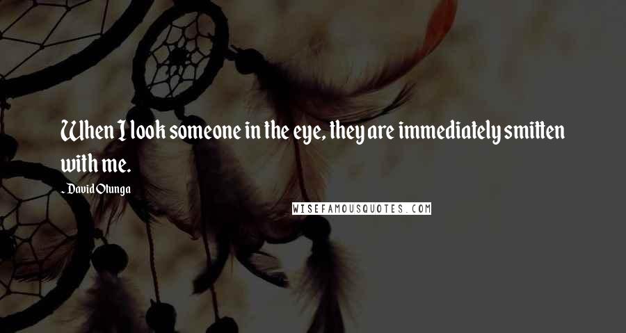 David Otunga Quotes: When I look someone in the eye, they are immediately smitten with me.