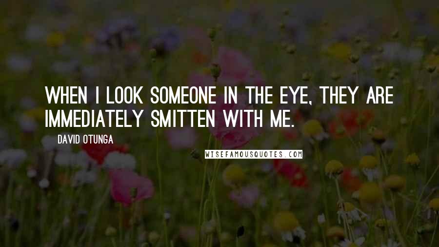 David Otunga Quotes: When I look someone in the eye, they are immediately smitten with me.