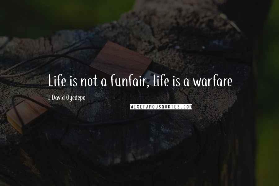 David Oyedepo Quotes: Life is not a funfair, life is a warfare