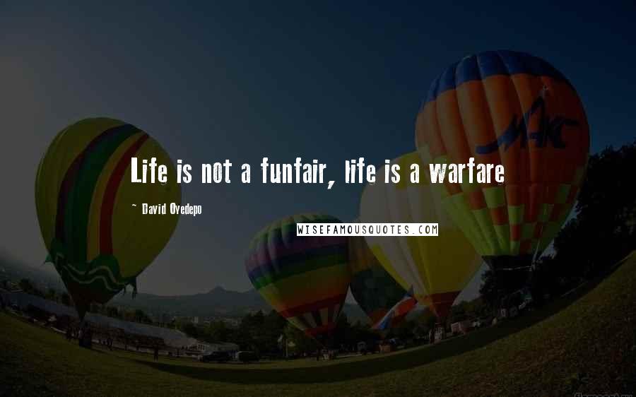 David Oyedepo Quotes: Life is not a funfair, life is a warfare