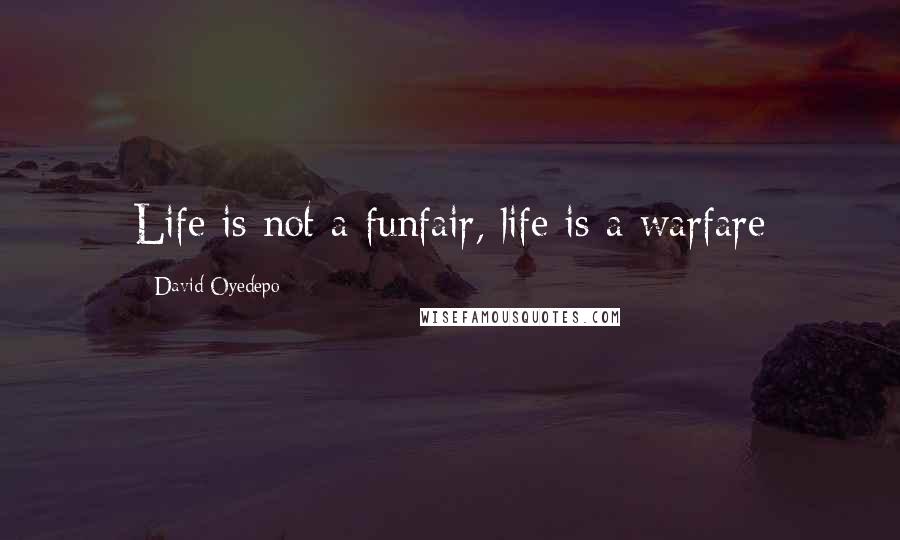 David Oyedepo Quotes: Life is not a funfair, life is a warfare