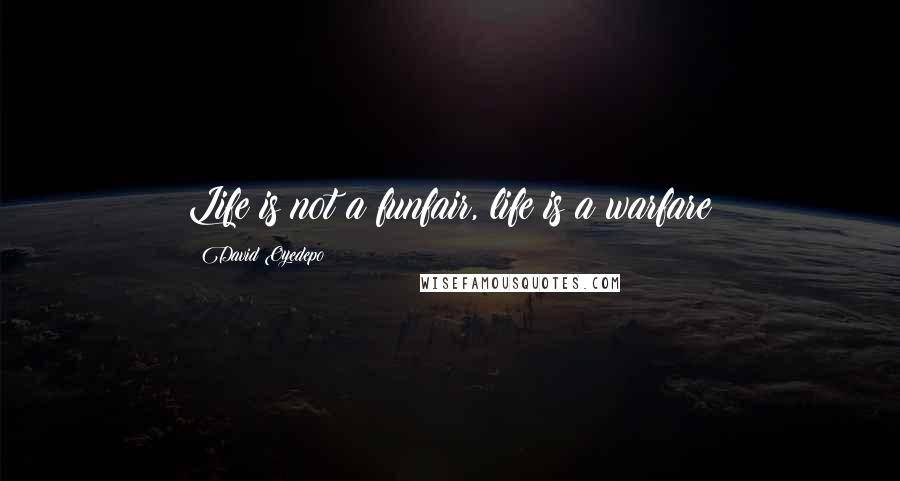 David Oyedepo Quotes: Life is not a funfair, life is a warfare