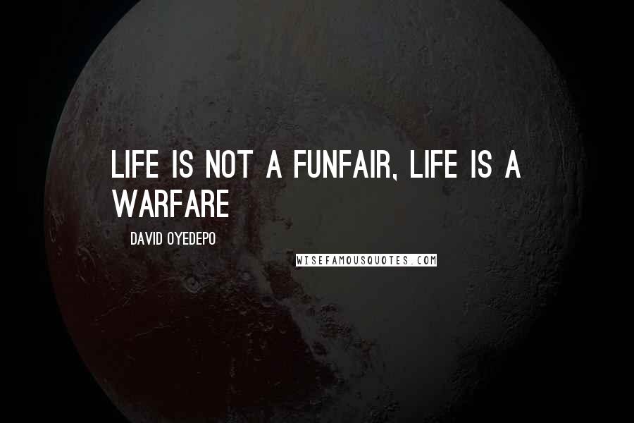 David Oyedepo Quotes: Life is not a funfair, life is a warfare