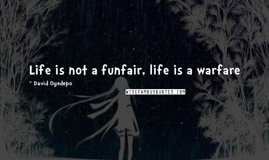 David Oyedepo Quotes: Life is not a funfair, life is a warfare
