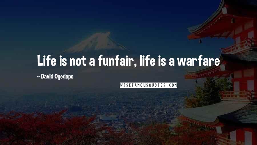 David Oyedepo Quotes: Life is not a funfair, life is a warfare