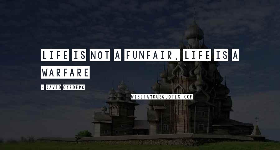 David Oyedepo Quotes: Life is not a funfair, life is a warfare