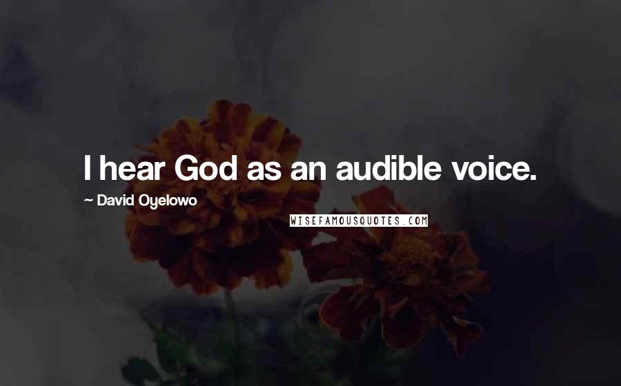 David Oyelowo Quotes: I hear God as an audible voice.