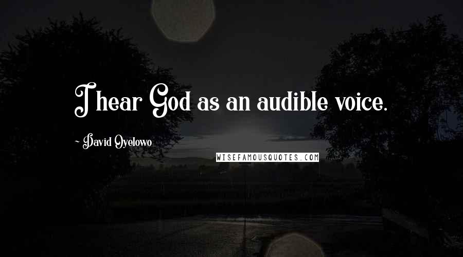 David Oyelowo Quotes: I hear God as an audible voice.