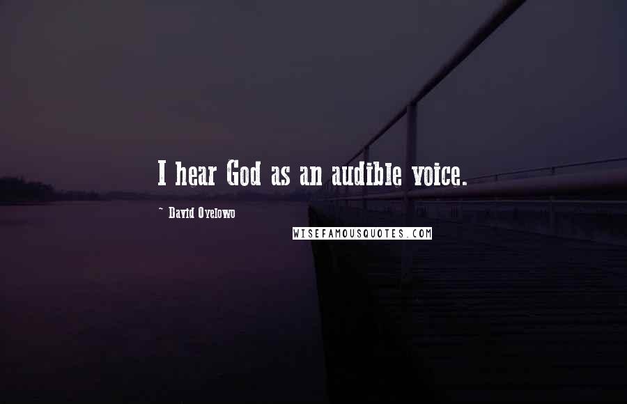 David Oyelowo Quotes: I hear God as an audible voice.