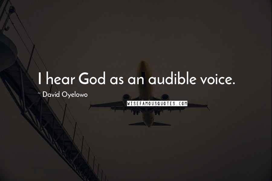 David Oyelowo Quotes: I hear God as an audible voice.