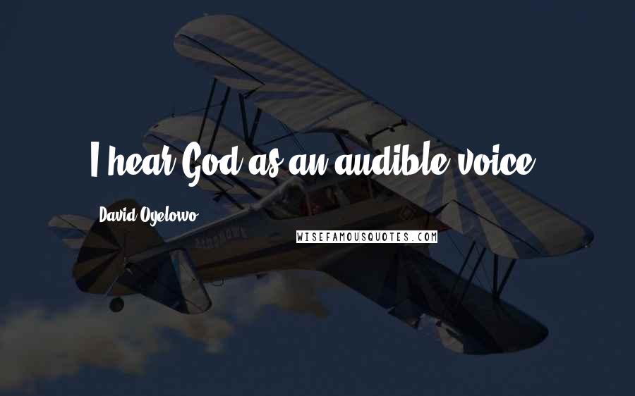 David Oyelowo Quotes: I hear God as an audible voice.