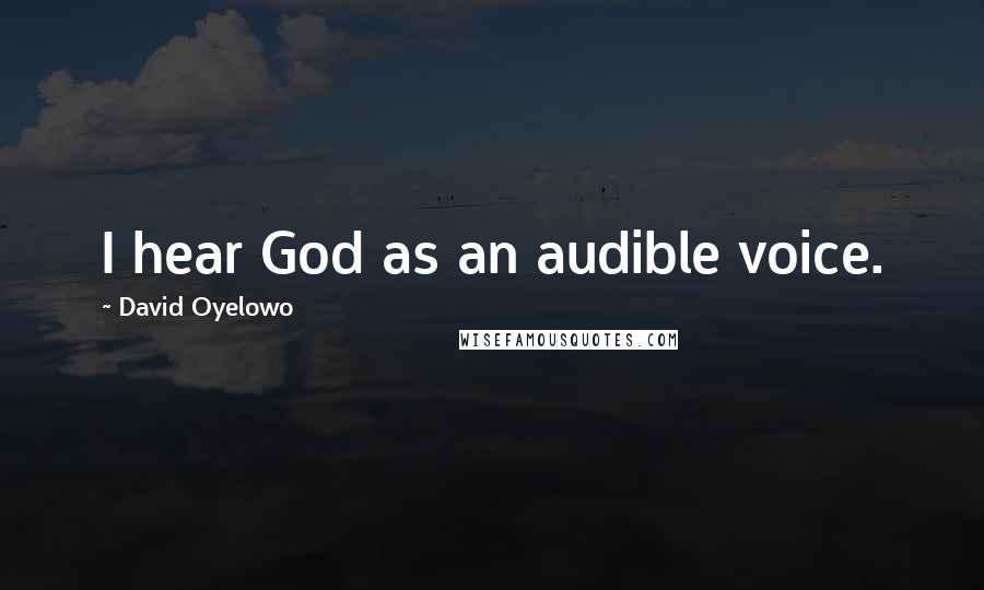 David Oyelowo Quotes: I hear God as an audible voice.