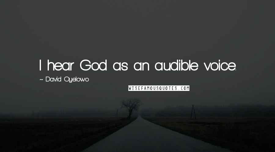 David Oyelowo Quotes: I hear God as an audible voice.