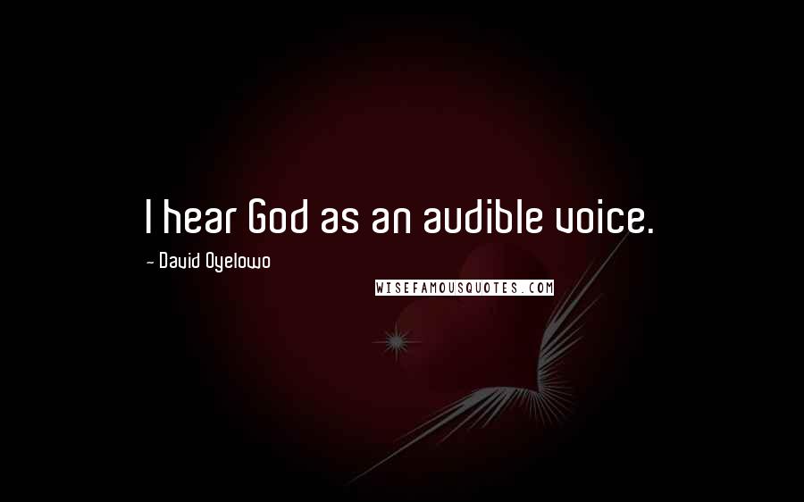 David Oyelowo Quotes: I hear God as an audible voice.