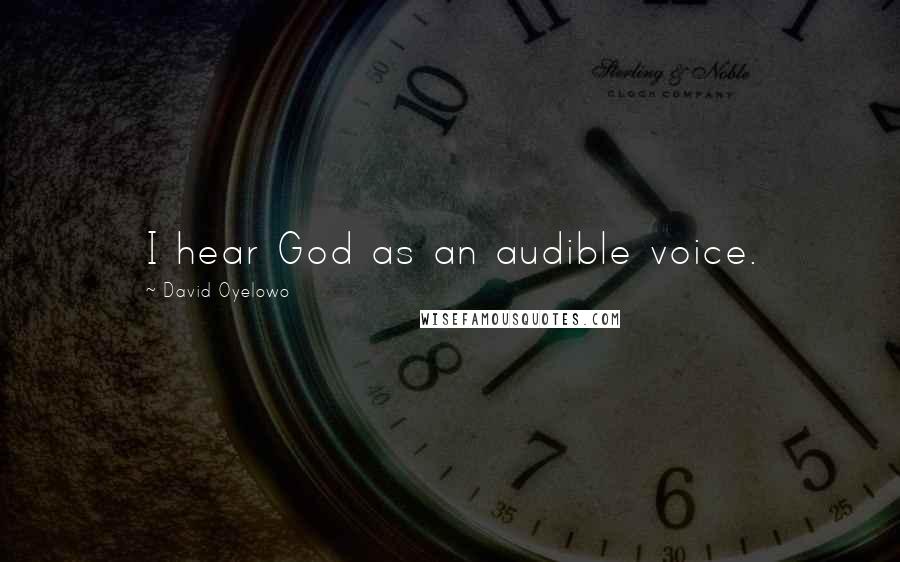 David Oyelowo Quotes: I hear God as an audible voice.