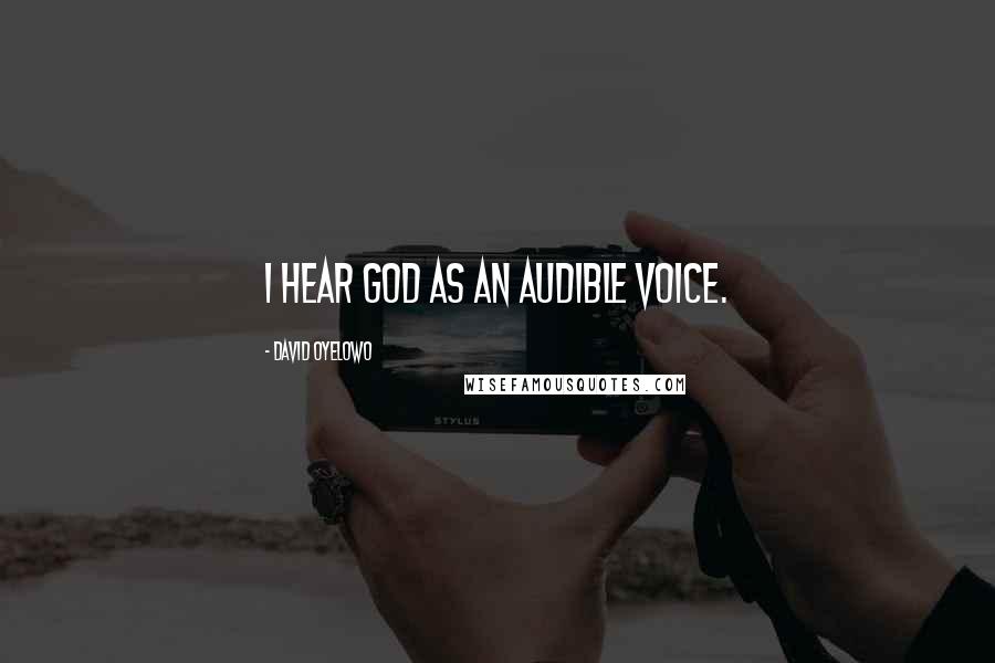 David Oyelowo Quotes: I hear God as an audible voice.