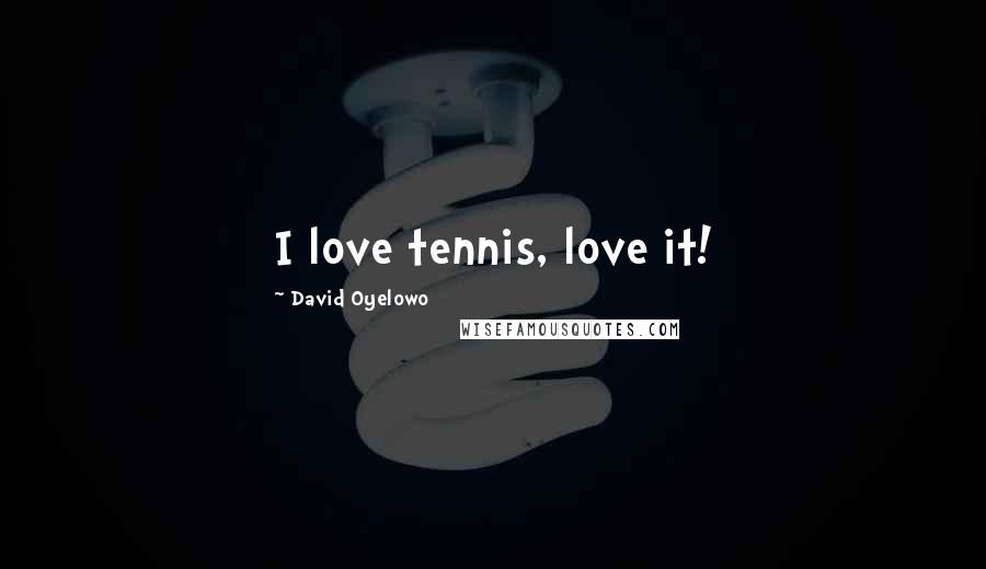 David Oyelowo Quotes: I love tennis, love it!