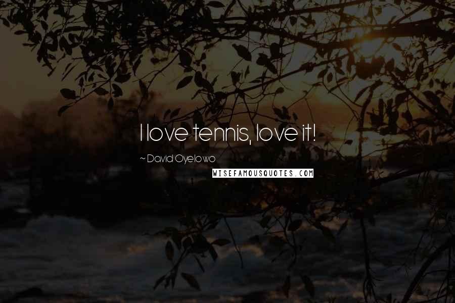 David Oyelowo Quotes: I love tennis, love it!