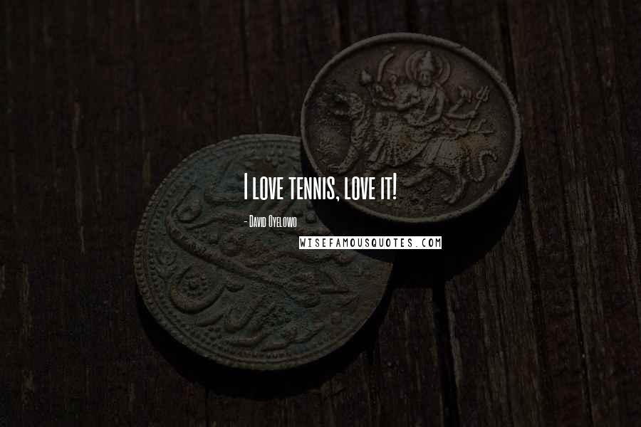 David Oyelowo Quotes: I love tennis, love it!