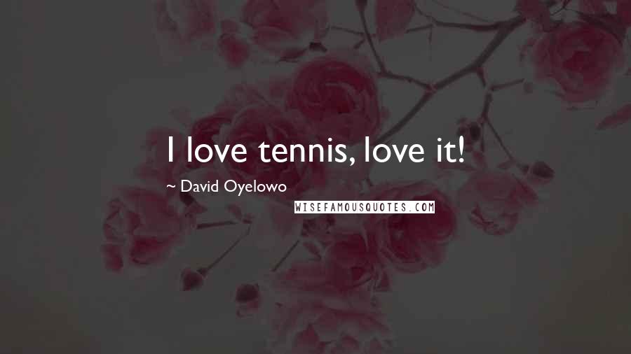 David Oyelowo Quotes: I love tennis, love it!