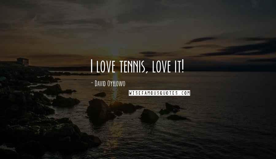 David Oyelowo Quotes: I love tennis, love it!