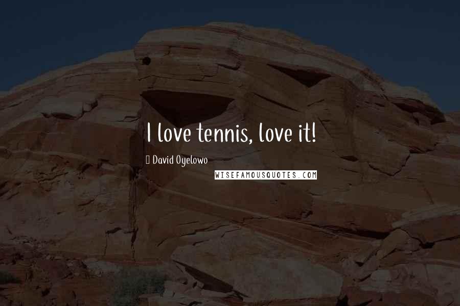 David Oyelowo Quotes: I love tennis, love it!