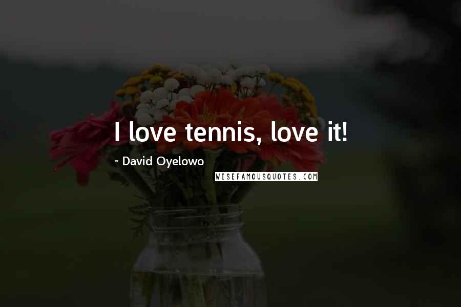David Oyelowo Quotes: I love tennis, love it!