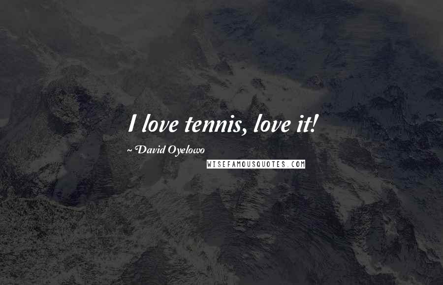 David Oyelowo Quotes: I love tennis, love it!