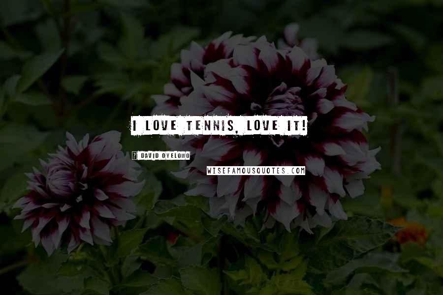 David Oyelowo Quotes: I love tennis, love it!