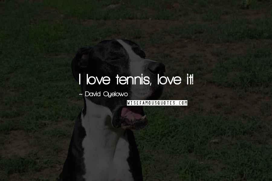 David Oyelowo Quotes: I love tennis, love it!