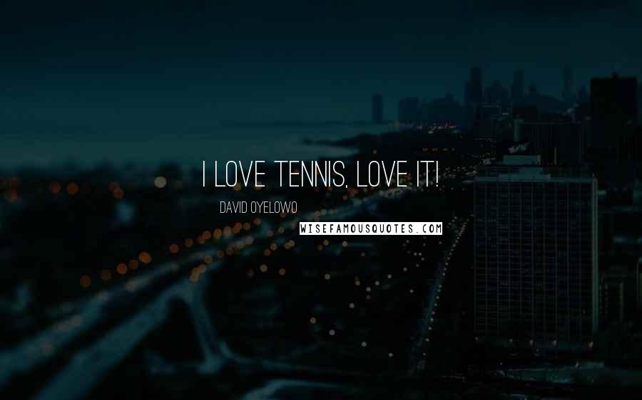 David Oyelowo Quotes: I love tennis, love it!