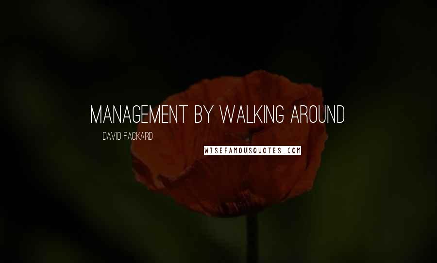 David Packard Quotes: Management by Walking Around